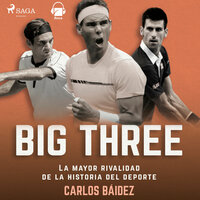 Big three. La mayor rivalidad de la historia del deporte - Carlos Baidez