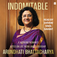 Indomitable: A Working Woman's Notes on Life, Work and Leadership - Arundhati Bhattacharya