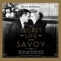 The Secret Life of the Savoy: Glamour and Intrigue at the World’s Most Famous Hotel - Olivia Williams