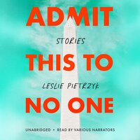 Admit This to No One - Leslie Pietrzyk