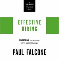 Effective Hiring: Mastering the Interview, Offer, and Onboarding - Paul Falcone
