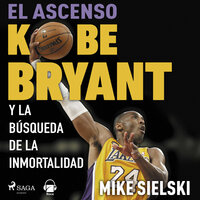 El ascenso. Kobe Bryant y la búsqueda de la inmortalidad - Mike Sielski