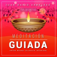 Meditacion Guiada Antar Mouna: Tus Decretos - Juan David Arbelaez