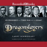Dragonslayers: Six Presidents and Their War with the Swamp - Larry Schweikart
