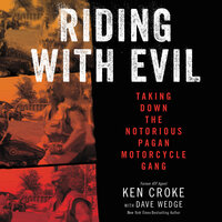 Riding with Evil: Taking Down the Notorious Pagan Motorcycle Gang - Dave Wedge, Ken Croke