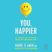 You, Happier: The 7 Neuroscience Secrets of Feeling Good Based on Your Brain Type - Daniel Amen