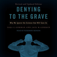 Denying to the Grave: Why We Ignore the Science That Will Save Us - Jack M. Gorman, Sara E. Gorman