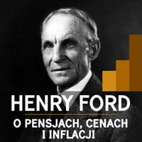 Henry Ford o pensjach, cenach i inflacji - Henry Ford