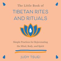 The Little Book of Tibetan Rites and Rituals: Simple Practices for Rejuvenating the Mind, Body, and Spirit