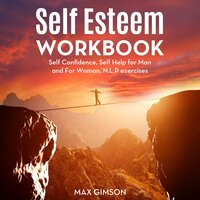 Self Esteem Workbook: Self Confidence, Self Help for Man and For Woman, N.L.P exercises - Max Gimson
