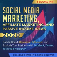 Social Media Marketing, Affiliate Marketing, and Passive Income Ideas 2020: 3 Books in 1 – Build a Brand, Become an Influencer, and Explode Your Business with Facebook, Twitter, YouTube & Instagram - Sean Dollwet, Chandler Wright