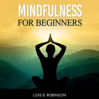 Mindfulness for Beginners - Lois D. Robinson