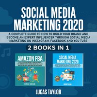 Social Media Marketing 2020: A Complete Guide to How to Build your Brand and become an expert Influencer trough Social Media Marketing on Instagram, Facebook and You Tube (2 Books in 1) - Lucas Taylor
