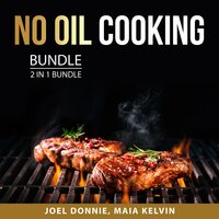No Oil Cooking Bundle: 2 in 1 Bundle: Grill Master Bible and Quick and Easy Air Fryer Recipes - Maia Kelvin, Joel Donnie