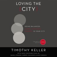 Loving the City: Doing Balanced, Gospel-Centered Ministry in Your City - Timothy Keller