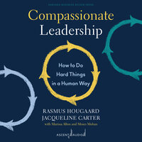Compassionate Leadership: How to Do Hard Things in a Human Way - Rasmus Hougaard, Jacqueline Carter