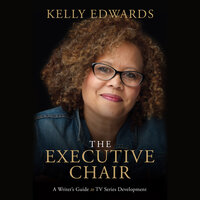 The Executive Chair: A Writer’s Guide to TV Series Development - Kelly Edwards
