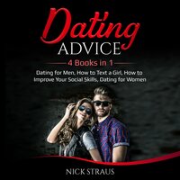 Dating Advice: 4 Books in 1 - Dating for Men, How to Text a Girl, How to Improve Your Social Skills, Dating for Women - Nick Straus