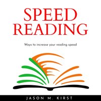 Speed Reading: Ways to increase your reading spead - Jason M. Kirst