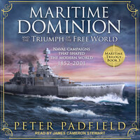 Maritime Dominion and the Triumph of the Free World: Naval Campaigns that Shaped the Modern World 1852-2001 - Peter Padfield