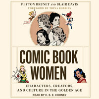 Comic Book Women: Characters, Creators, and Culture in the Golden Age - Peyton Brunet, Blair Davis