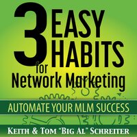 3 Easy Habits for Network Marketing: Automate Your MLM Success - Keith Schreiter, Tom "Big Al" Schreiter