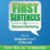 First Sentences for Network Marketing: How to Quickly Get Prospects on Your Side - Tom "Big Al" Schreiter