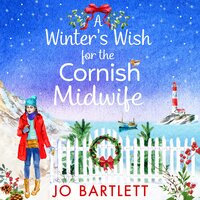 A Winter's Wish For The Cornish Midwife: The perfect winter read from top 10 bestseller Jo Bartlett - Jo Bartlett