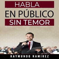 HABLA EN PÚBLICO SIN TEMOR - Raymundo Ramírez