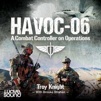 Havoc-06: A Combat Controller on Operations - Troy Knight