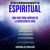 Discernimiento Espiritual: Una Guía Para Confiar En La Dirección De Dios - Angela Grace