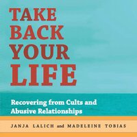 Take Back Your Life: Recovering from Cults and Abusive Relationships - Janja Lalich, Madeleine Tobias