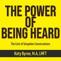 The Power of Being Heard: The Cost of Unspoken Conversations - Katy Byrne M.A LMFT