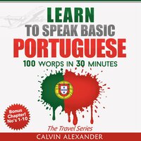 Learn To Speak Basic Portuguese: 100 Words in 30 Minutes - Calvin Alexander