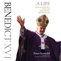 Benedict XVI: A Life: Volume Two: Professor and Prefect to Pope and Pope Emeritus, 1966–The Present - Peter Seewald