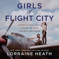 Girls of Flight City: Inspired by True Events, a Novel of WWII, the Royal Air Force, and Texas - Lorraine Heath