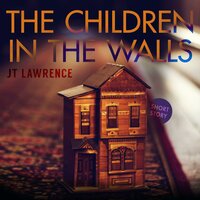 The Children in the Walls - JT Lawrence