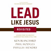 Lead Like Jesus Revisited: Lessons from the Greatest Leadership Role Model of All Time - Ken Blanchard, Phil Hodges