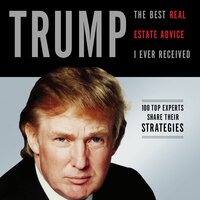 Trump: The Best Real Estate Advice I Ever Received: 100 Top Experts Share Their Strategies - Donald J. Trump