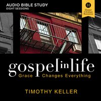 Gospel in Life: Audio Bible Studies: Grace Changes Everything - Timothy Keller