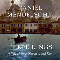 Three Rings: A Tale of Exile, Narrative and Fate - Daniel Mendelsohn