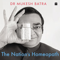 The Nation's Homeopath: How Dr Batra's Became the World's Largest Chain of Homeopathy Clinics - Dr Mukesh Batra