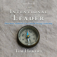 The Intentional Leader: How Inner Authority Can Unleash Strong Leadership - Tim Hebert