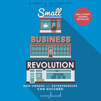 Small Business Revolution: How Owners and Entrepreneurs Can Succeed - Barry McCarthy