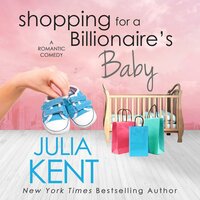 Shopping for a Billionaire's Baby - Julia Kent