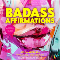 Badass Affirmations: The Wit and Wisdom of Wild Women - Becca Anderson