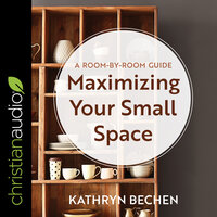 Maximizing Your Small Space: A Room-By-Room Guide - Kathryn Bechen