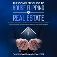 The complete Guide to House Flipping & Real Estate: This go to guide shows you how to achieve financial freedom through property investing including rental, commercial, marketing, house flipping and more - David Hewitt, Andrew Peter
