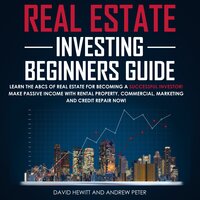 Real Estate Investing Beginners Guide: Learn the ABCs of Real Estate for Becoming a Successful Investor! Make Passive Income with Rental Property, Commercial, Marketing, and Credit Repair Now! - David Hewitt, Andrew Peter