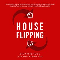 House Flipping - Beginners Guide: The Ultimate Fix and Flip Strategies on How to Find, Buy, Fix, and Then Sell at a Profit to Achieve Financial Freedom from Real Estate Investing - David Hewitt, Andrew Peter